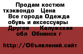 Продам костюм тхэквондо › Цена ­ 1 500 - Все города Одежда, обувь и аксессуары » Другое   . Калужская обл.,Обнинск г.